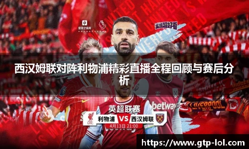西汉姆联对阵利物浦精彩直播全程回顾与赛后分析