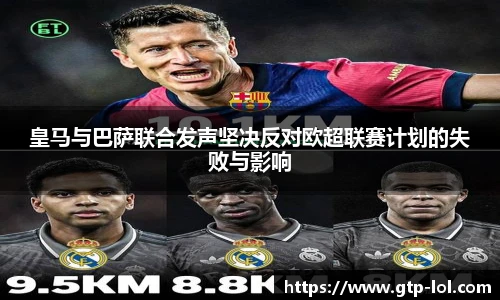 皇马与巴萨联合发声坚决反对欧超联赛计划的失败与影响
