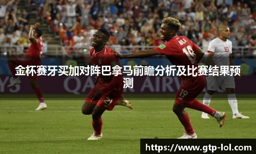 金杯赛牙买加对阵巴拿马前瞻分析及比赛结果预测